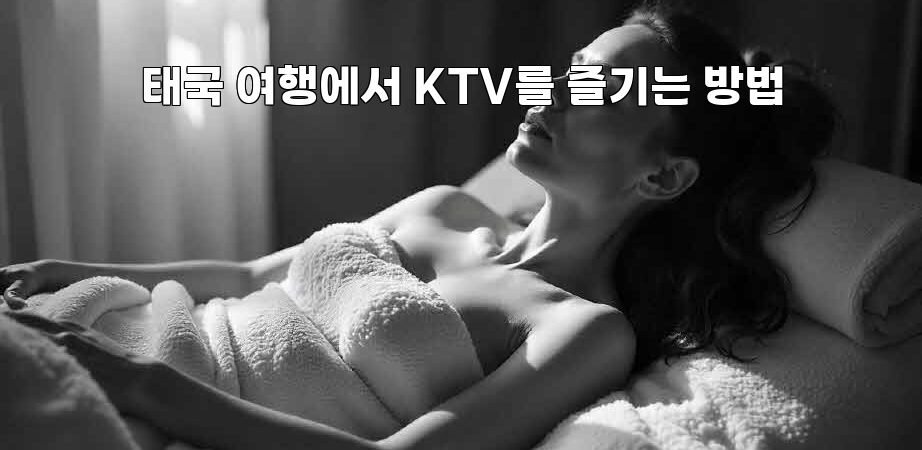 태국 여행에서 KTV를 즐기는 방법